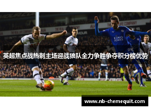 英超焦点战热刺主场迎战狼队全力争胜争夺积分榜优势